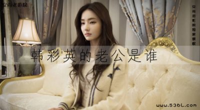 ​韩彩英跟谁结婚了？韩彩英的老公是谁