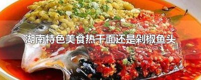 ​剁椒鱼头是湖南特色美食 湖南特色美食是剁椒鱼头