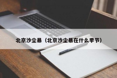 ​北京沙尘暴（北京沙尘暴在什么季节）