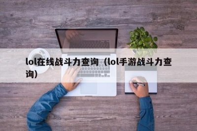 ​lol在线战斗力查询（lol手游战斗力查询）