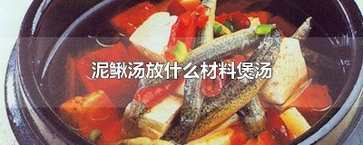 ​泥鳅汤放什么材料煲汤好喝一点 泥鳅用什么材料煲汤好?