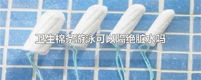 ​游泳时能用卫生棉条吗 游泳的时候可以用卫生棉条吗