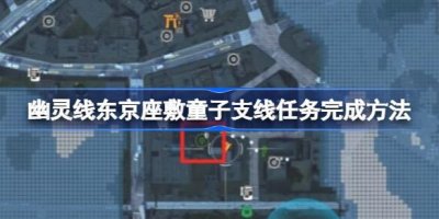 ​幽灵线东京座敷童子支线任务攻略