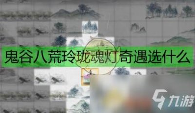 ​《鬼谷八荒》玲珑魂灯奇遇怎么做 玲珑魂灯奇遇完成攻略