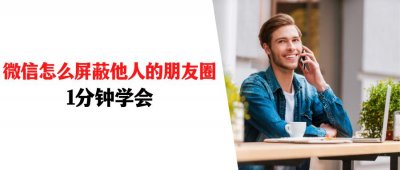 ​微信怎么屏蔽他人的朋友圈？图文教学，1分钟学会！